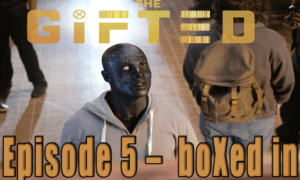 Episode 5 The Gifted – boXed in